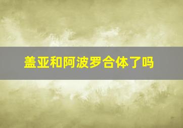 盖亚和阿波罗合体了吗