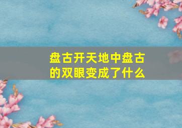 盘古开天地中盘古的双眼变成了什么