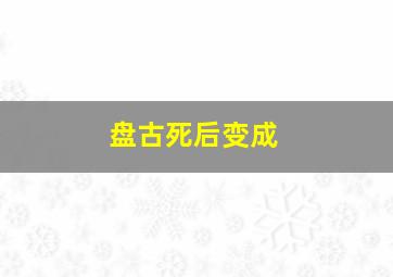 盘古死后变成