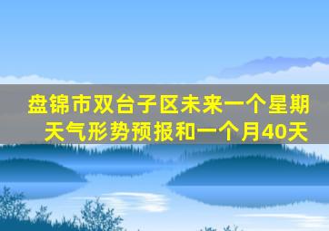 盘锦市双台子区未来一个星期天气形势预报和一个月40天