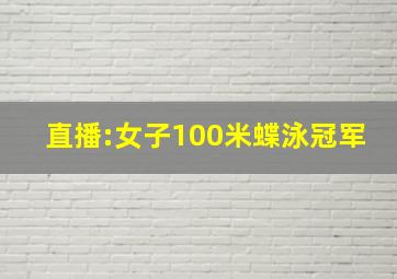 直播:女子100米蝶泳冠军