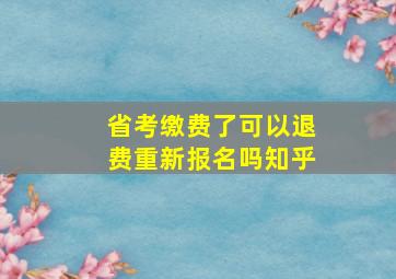 省考缴费了可以退费重新报名吗知乎