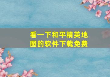 看一下和平精英地图的软件下载免费