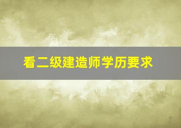 看二级建造师学历要求