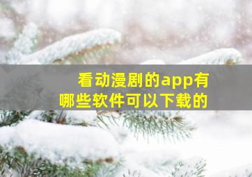 看动漫剧的app有哪些软件可以下载的