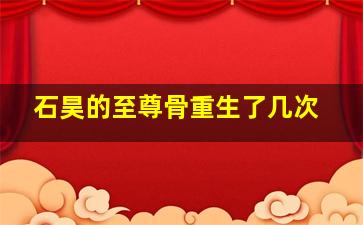 石昊的至尊骨重生了几次