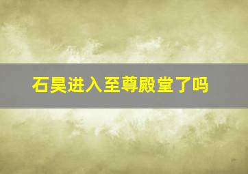 石昊进入至尊殿堂了吗