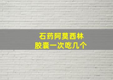 石药阿莫西林胶囊一次吃几个