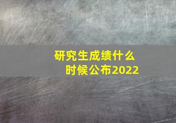 研究生成绩什么时候公布2022