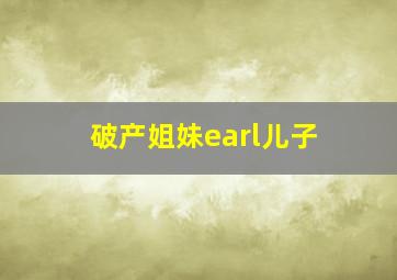 破产姐妹earl儿子