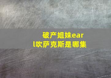 破产姐妹earl吹萨克斯是哪集