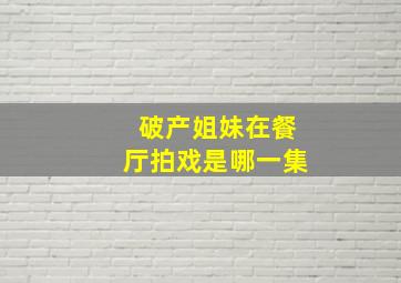 破产姐妹在餐厅拍戏是哪一集