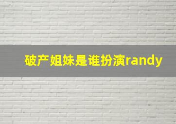 破产姐妹是谁扮演randy