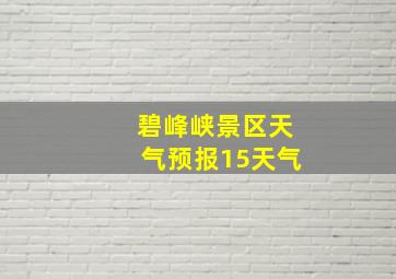 碧峰峡景区天气预报15天气