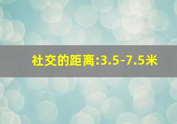 社交的距离:3.5-7.5米