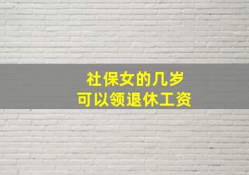 社保女的几岁可以领退休工资