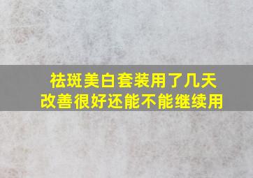 祛斑美白套装用了几天改善很好还能不能继续用