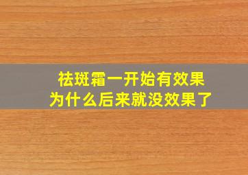 祛斑霜一开始有效果为什么后来就没效果了