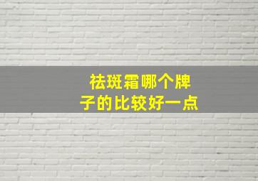 祛斑霜哪个牌子的比较好一点