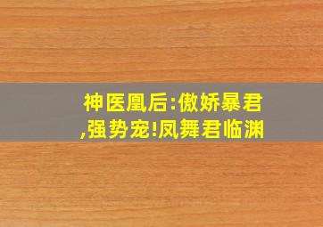 神医凰后:傲娇暴君,强势宠!凤舞君临渊