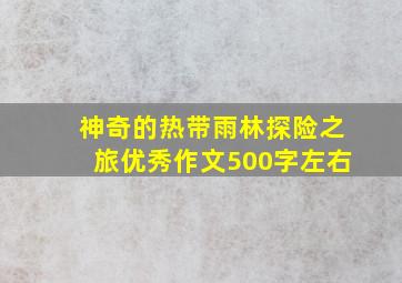 神奇的热带雨林探险之旅优秀作文500字左右