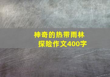 神奇的热带雨林探险作文400字