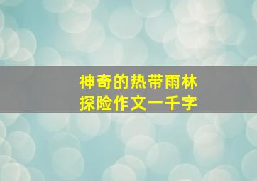 神奇的热带雨林探险作文一千字