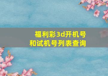 福利彩3d开机号和试机号列表查询