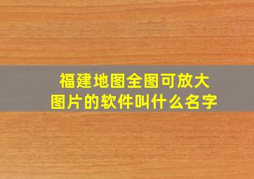 福建地图全图可放大图片的软件叫什么名字