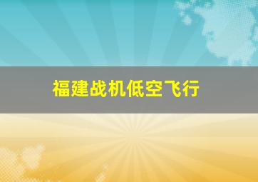 福建战机低空飞行