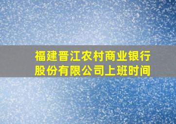 福建晋江农村商业银行股份有限公司上班时间