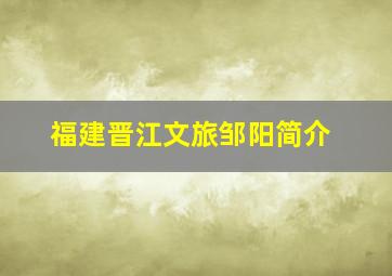 福建晋江文旅邹阳简介