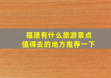 福建有什么旅游景点值得去的地方推荐一下