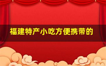 福建特产小吃方便携带的