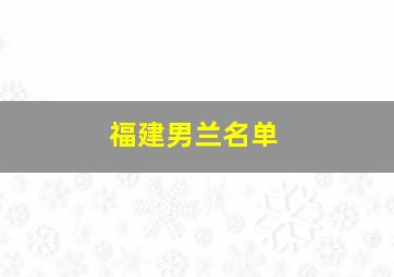 福建男兰名单