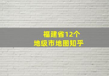 福建省12个地级市地图知乎