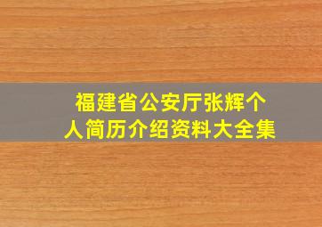 福建省公安厅张辉个人简历介绍资料大全集