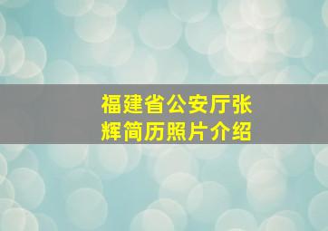 福建省公安厅张辉简历照片介绍