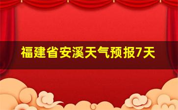 福建省安溪天气预报7天