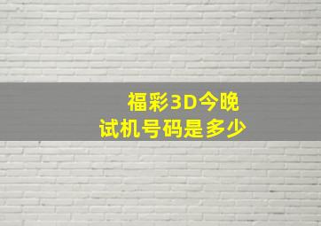 福彩3D今晚试机号码是多少