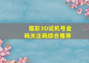 福彩3D试机号金码关注码综合推荐