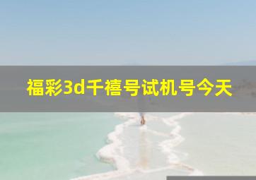 福彩3d千禧号试机号今天