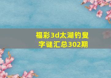 福彩3d太湖钓叟字谜汇总302期