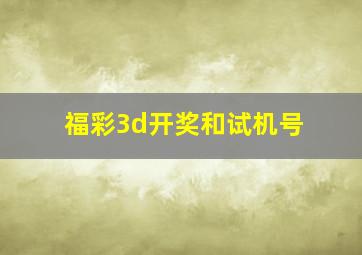 福彩3d开奖和试机号