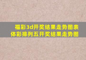 福彩3d开奖结果走势图表体彩排列五开奖结果走势图