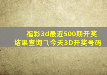 福彩3d最近500期开奖结果查询乁今天3D开奖号码