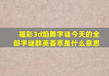 福彩3d焰舞字谜今天的全部字谜群英荟萃是什么意思