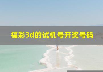 福彩3d的试机号开奖号码