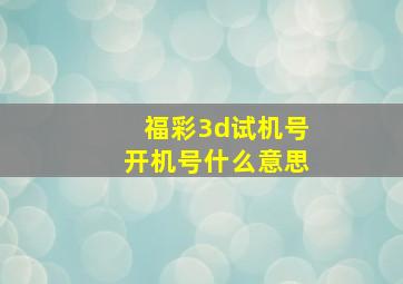 福彩3d试机号开机号什么意思