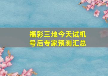 福彩三地今天试机号后专家预测汇总